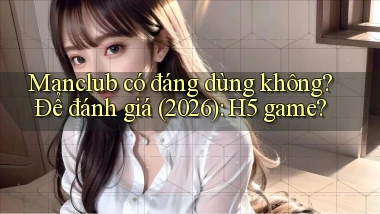 manclub có đáng dùng không để đánh giá (2026) H5 game