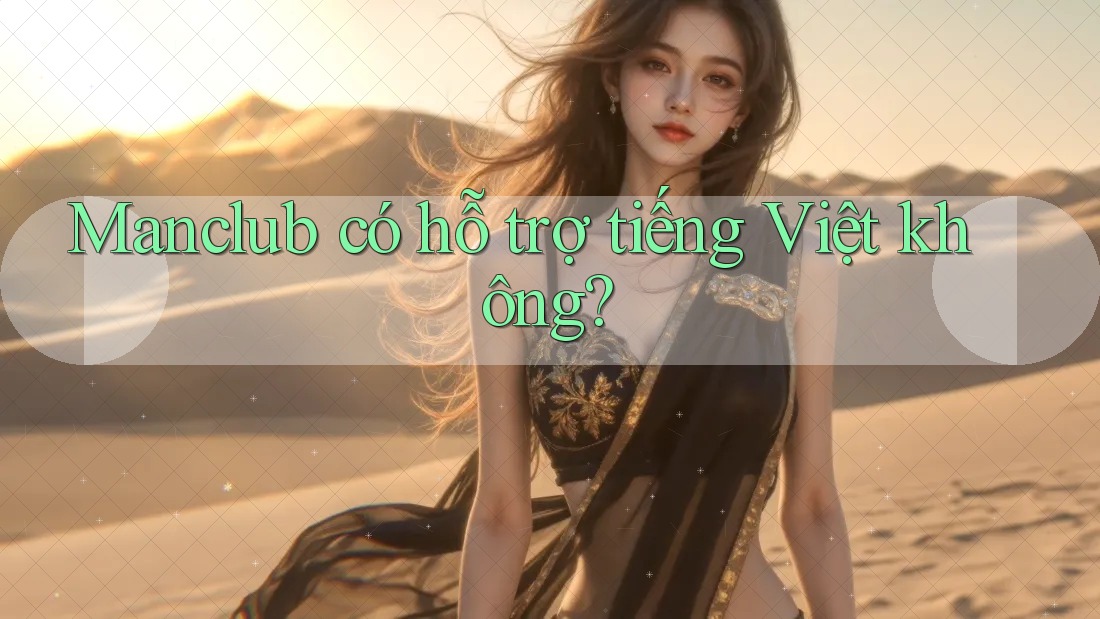Manclub có hỗ trợ tiếng Việt không? Manclub có hỗ trợ tiếng Việt không?