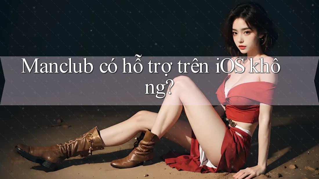 Manclub có hỗ trợ trên iOS không? Manclub có hỗ trợ trên iOS không?