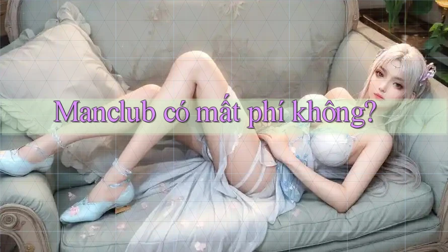 Manclub có mất phí không? Manclub có mất phí không?