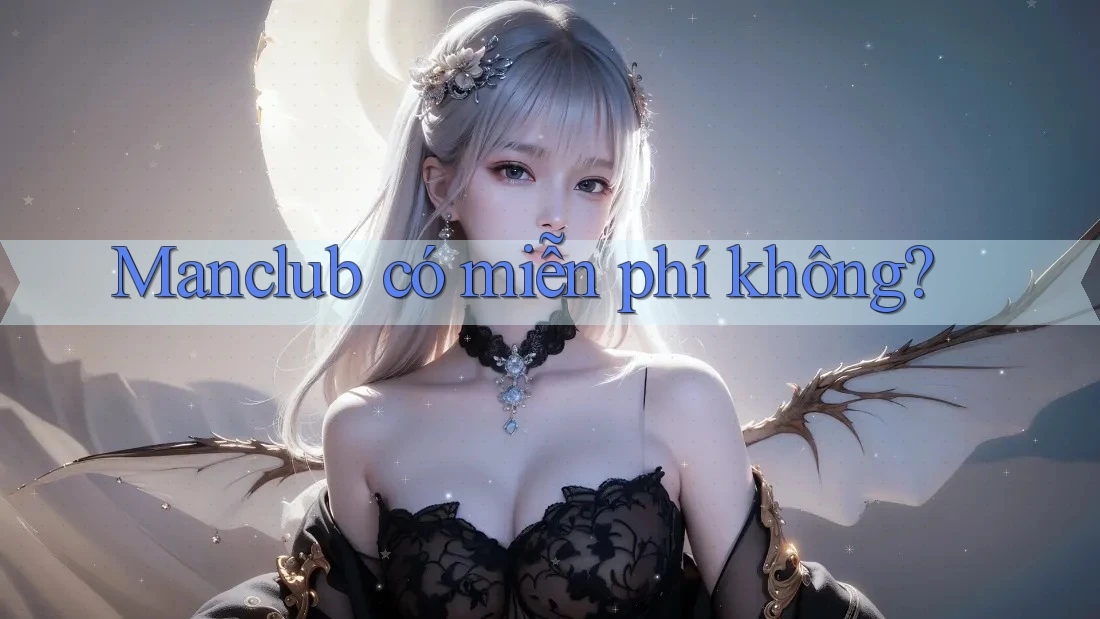 Manclub có miễn phí không? Manclub có miễn phí không?