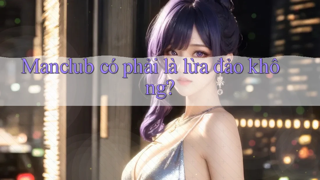 Manclub có phải là lừa đảo không? Manclub có phải là lừa đảo không?