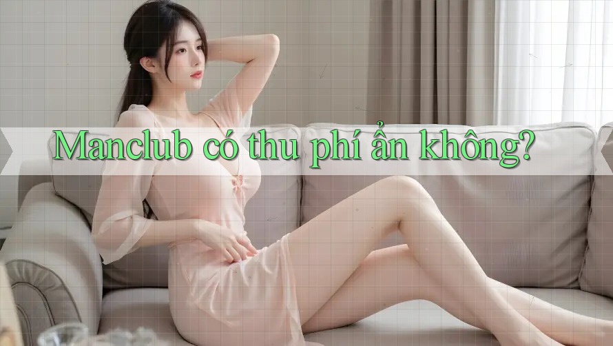 Manclub có thu phí ẩn không? Manclub có thu phí ẩn không?