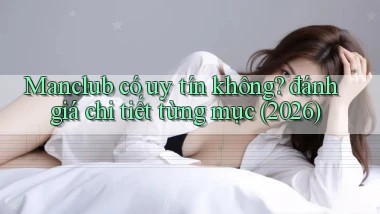Manclub có uy tín không đánh giá chi tiết từng mục (2026)