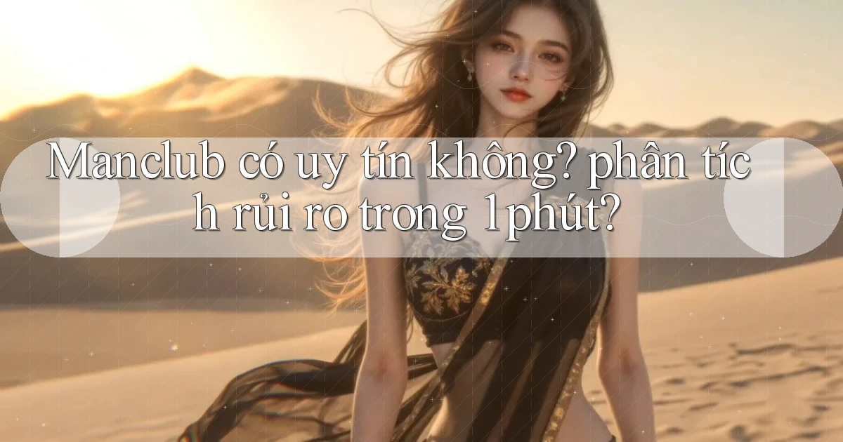 Manclub có uy tín không phân tích rủi ro trong 1 phút