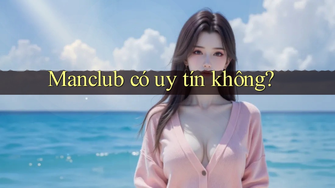 Manclub có uy tín không?