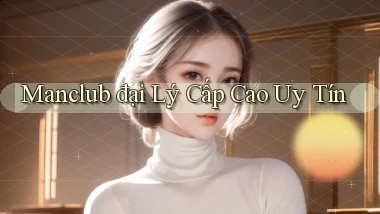 manclub  đại lý cấp cao uy tín