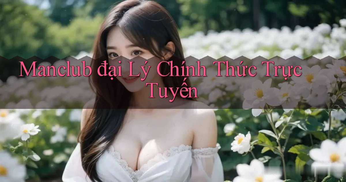 manclub  đại lý chính thức trực tuyến