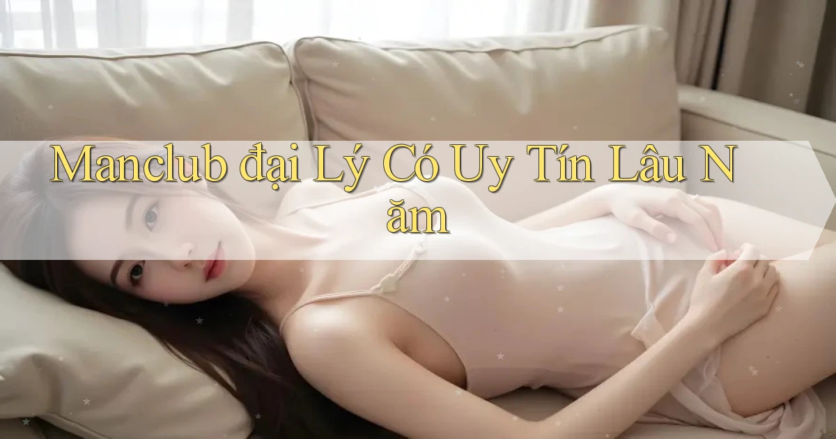 manclub  đại lý có uy tín lâu năm