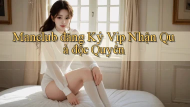 manclub  đăng ký vip nhận quà độc quyền
