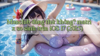 Manclub đáng thử không matrix so sánh trên iOS 17 (2025)