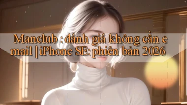 Manclub đánh giá không cần email iPhone SE phiên bản 2026