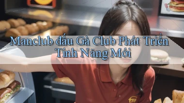 manclub  đấu gà club phát triển tính năng mới