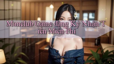 manclub  game đăng ký nhận tiền miễn phí