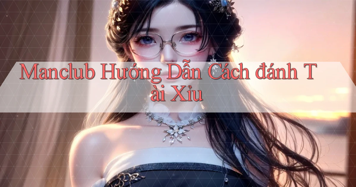 manclub  hướng dẫn cách đánh tài xỉu