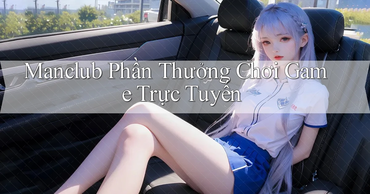 manclub  phần thưởng chơi game trực tuyến
