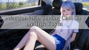 manclub  phần thưởng chơi game trực tuyến