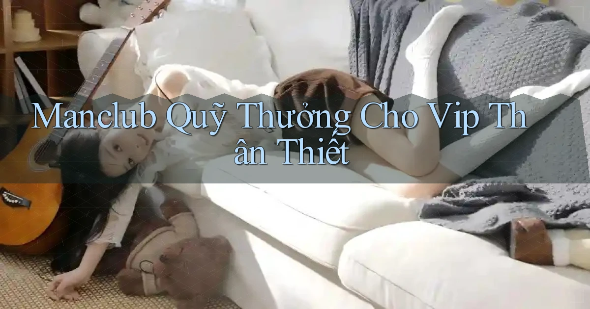 manclub  quỹ thưởng cho vip thân thiết