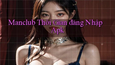 manclub  thời gian đăng nhập apk