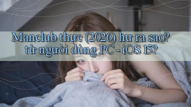 Manclub thực (2026) hư ra sao từ người dùng PC   iOS 15