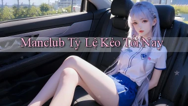 manclub  tỷ lệ kèo tối nay