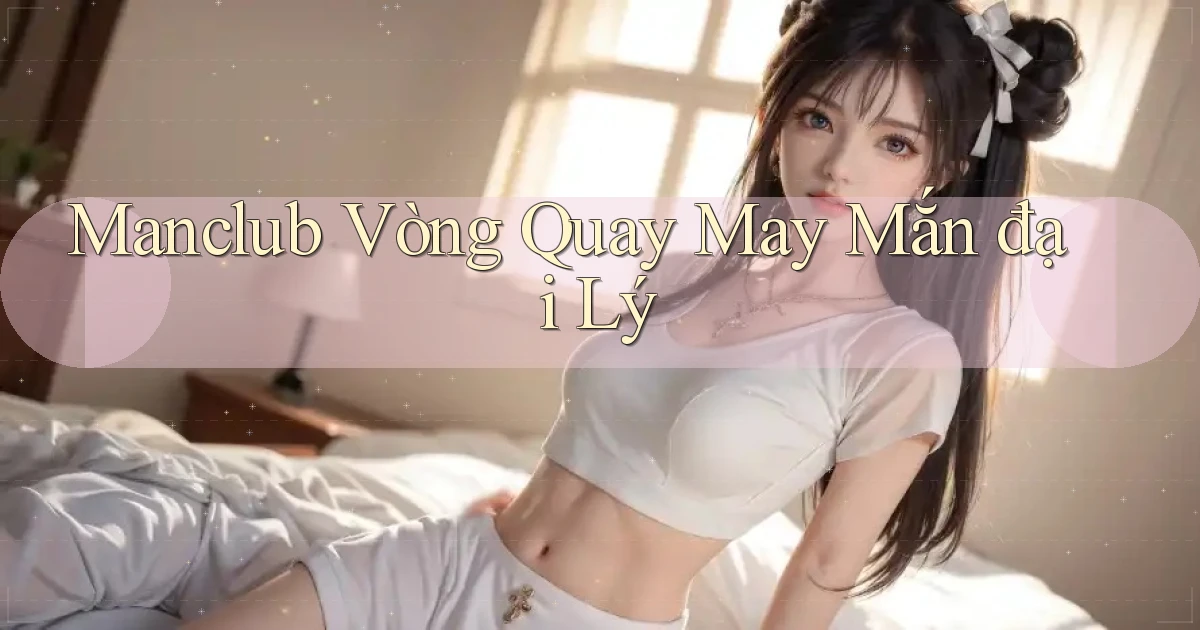 manclub  vòng quay may mắn đại lý