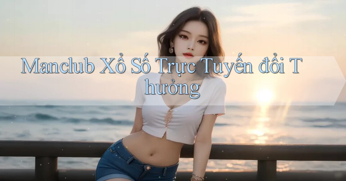 manclub  Xổ số trực tuyến đổi thưởng