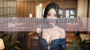 Máy yếu có chơi được không Manclub