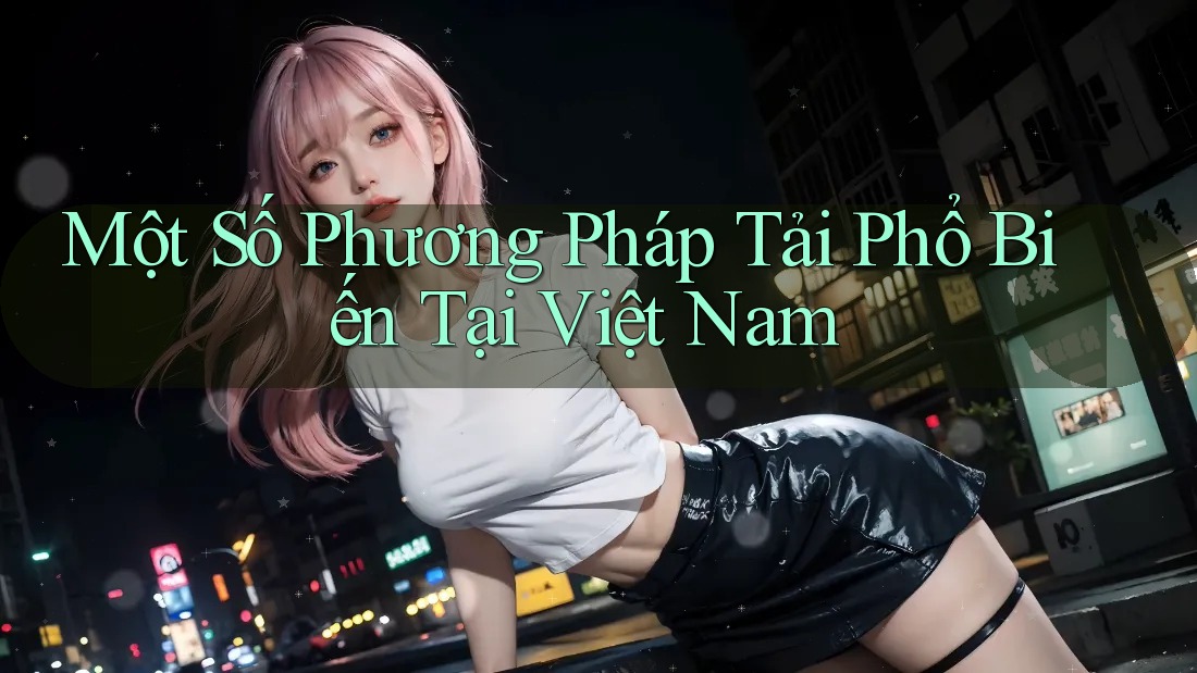 Một Số Phương Pháp Tải Phổ Biến Tại Việt Nam Một Số Phương Pháp Tải Phổ Biến Tại Việt Nam