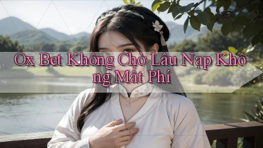 ox bet không chờ lâu nạp không mất phí