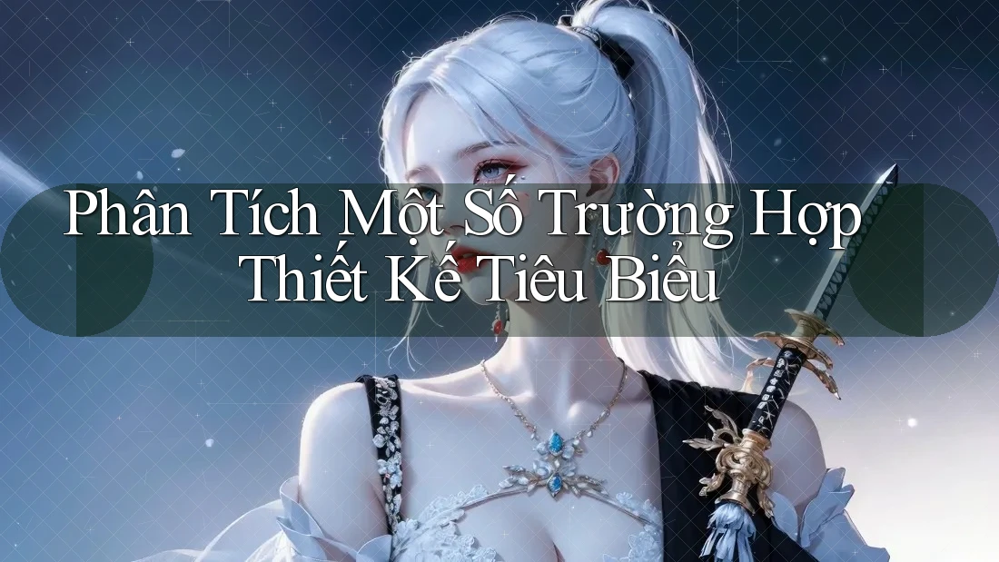 Phân Tích Một Số Trường Hợp Thiết Kế Tiêu Biểu