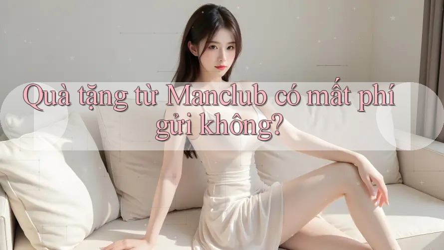 Quà tặng từ Manclub có mất phí gửi không? Quà tặng từ Manclub có mất phí gửi không?