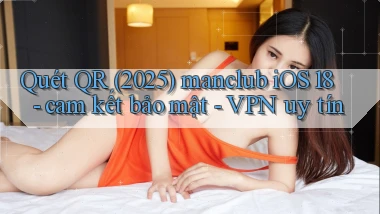 Quét QR (2025) manclub iOS 18   cam kết bảo mật   VPN uy tín