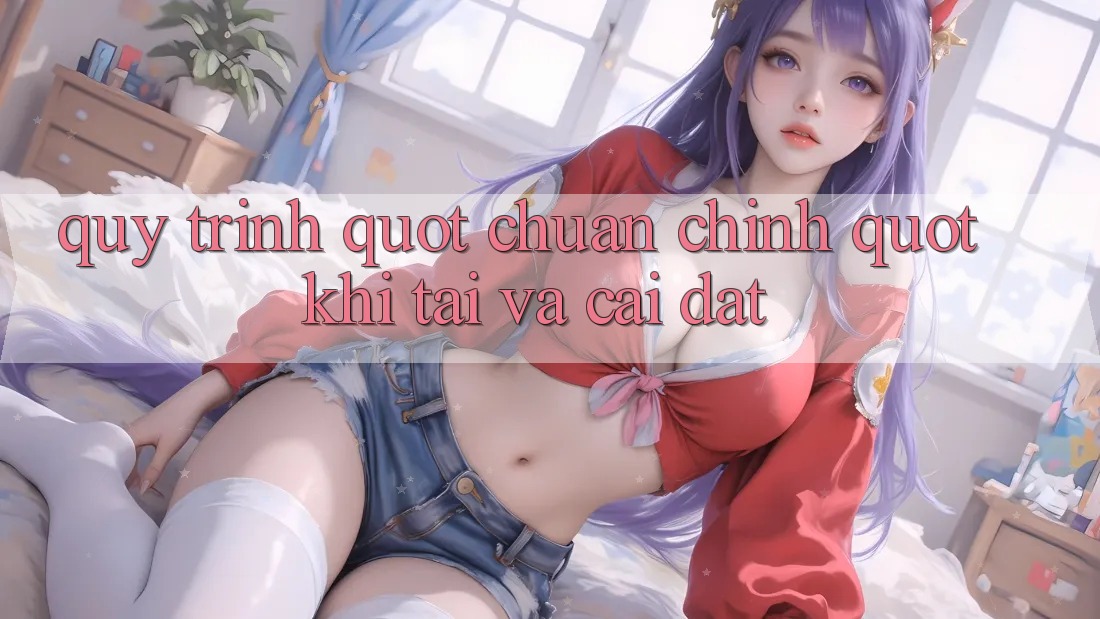 Quy Trình " Chuẩn Chỉnh" Khi Tải Và Cài Đặt Quy Trình " Chuẩn Chỉnh" Khi Tải Và Cài Đặt