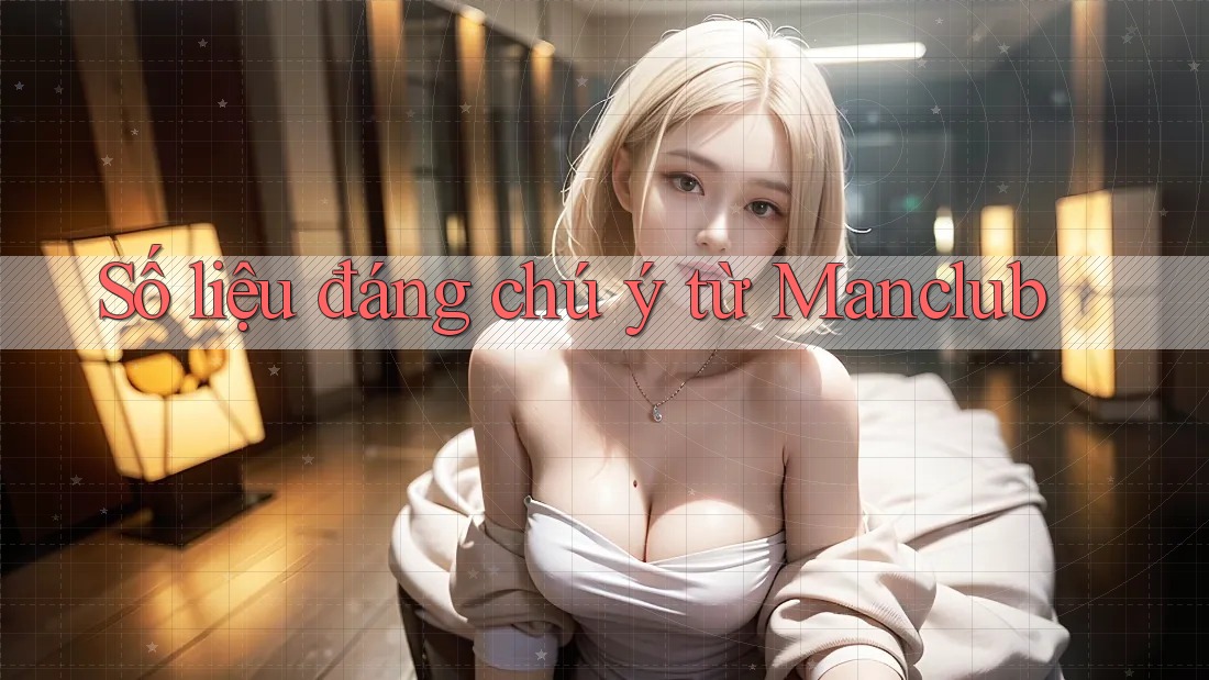 Số liệu đáng chú ý từ Manclub