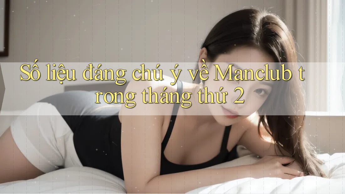 Số liệu đáng chú ý về Manclub trong tháng thứ 2