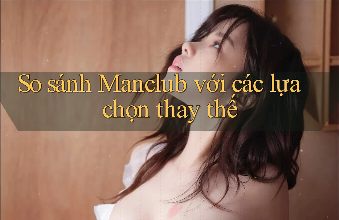 So sánh Manclub với các lựa chọn thay thế
