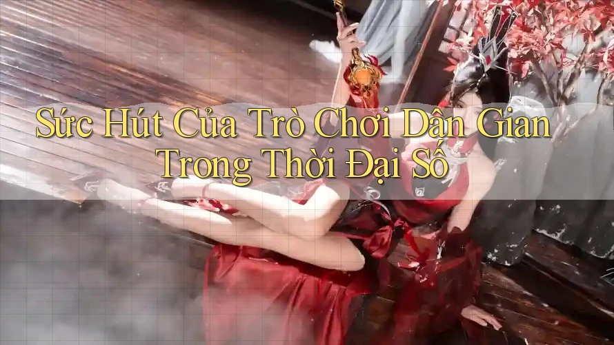 Sức Hút Của Trò Chơi Dân Gian Trong Thời Đại Số