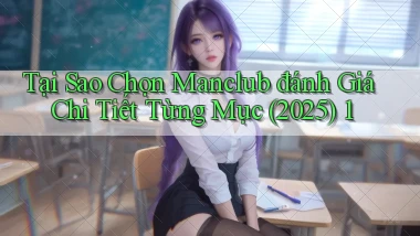 Tại sao chọn Manclub đánh giá chi tiết từng mục (2025) 1