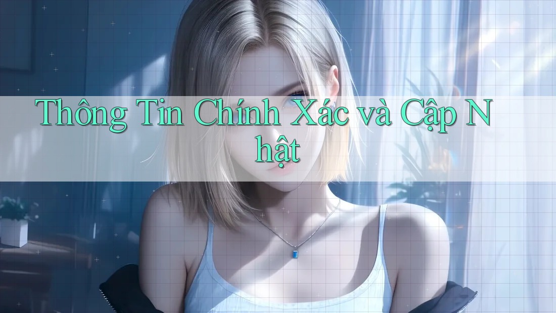 Thông Tin Chính Xác và Cập Nhật Thông Tin Chính Xác và Cập Nhật