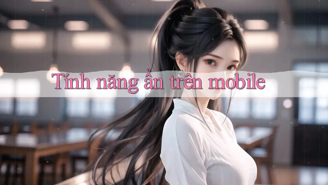 Tính năng ẩn trên mobile Tính năng ẩn trên mobile