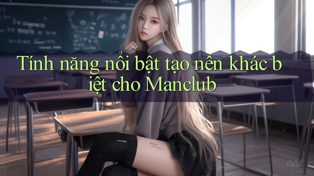 Tính năng nổi bật tạo nên khác biệt cho Manclub