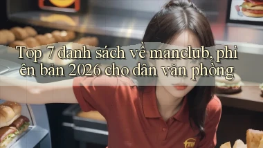 Top 7 danh sách về manclub, phiên bản 2026 cho dân văn phòng