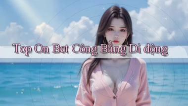 top on bet công bằng di động