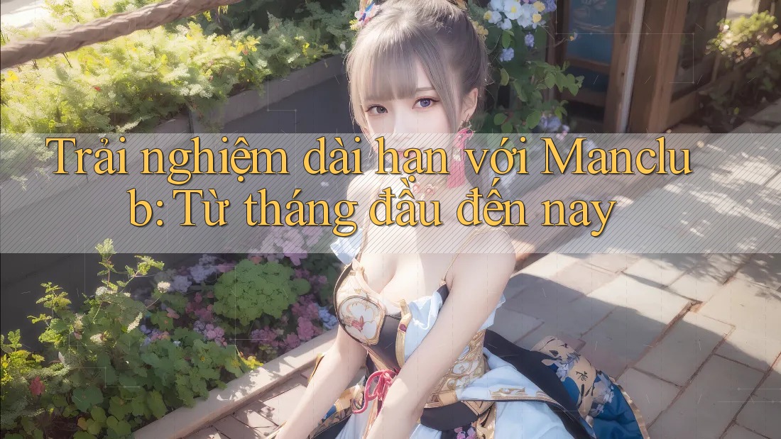 Trải nghiệm dài hạn với Manclub: Từ tháng đầu đến nay Trải nghiệm dài hạn với Manclub: Từ tháng đầu đến nay