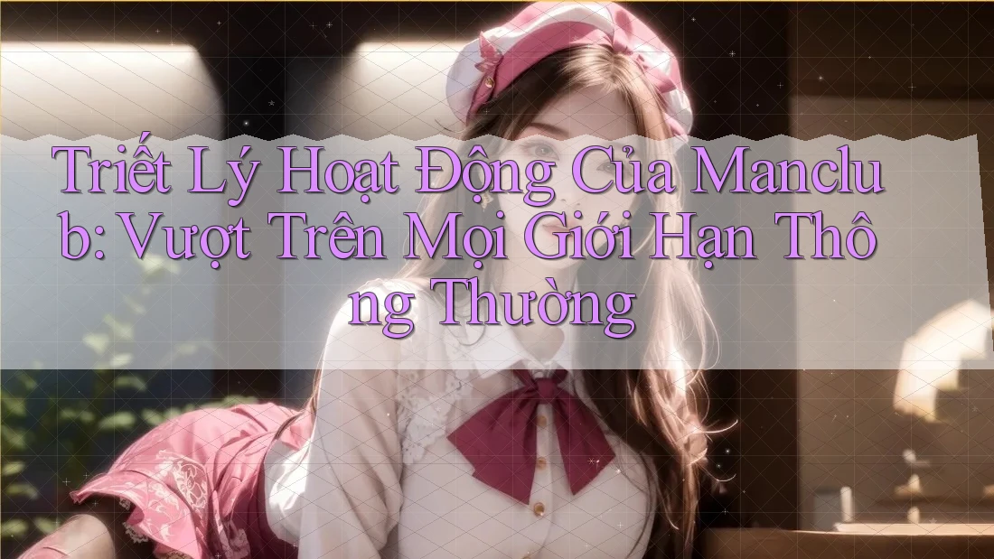 Triết Lý Hoạt Động Của Manclub: Vượt Trên Mọi Giới Hạn Thông Thường