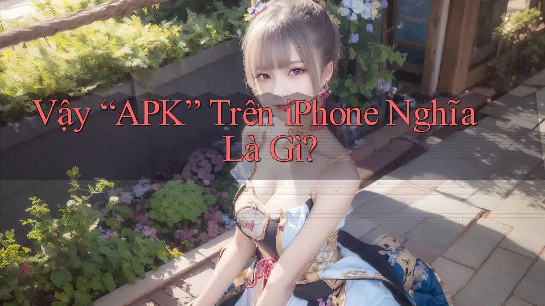 Vậy “APK” Trên iPhone Nghĩa Là Gì?