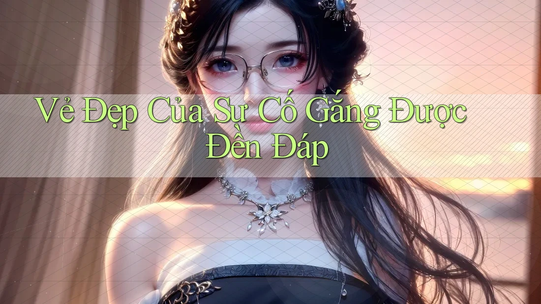 Vẻ Đẹp Của Sự Cố Gắng Được Đền Đáp Vẻ Đẹp Của Sự Cố Gắng Được Đền Đáp