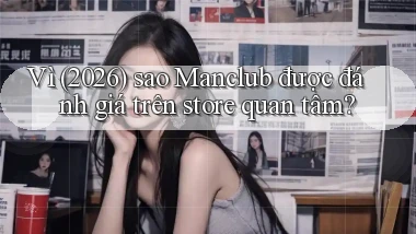 Vì (2026) sao Manclub được đánh giá trên store quan tâm
