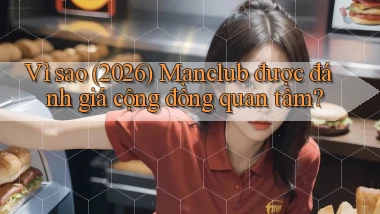 Vì sao (2026) Manclub được đánh giá cộng đồng quan tâm